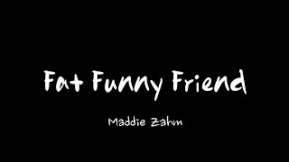 Maddie Zahm  Fat Funny Friend Lyrics [upl. by Dunson]