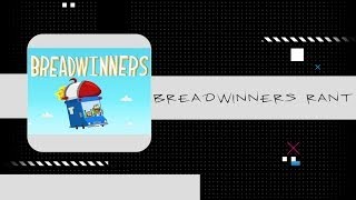 Breadwinners rant [upl. by Iand]