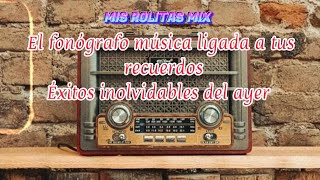 Exitos del Recuerdo mix ❤️EL fonógrafo 📻música del ayer inolvidable 🎶💕misrolitasmix [upl. by Amelita]