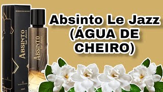 PERFUME ABSINTO LE JAZZ  ÁGUA DE CHEIRO  RESENHA [upl. by Melentha]