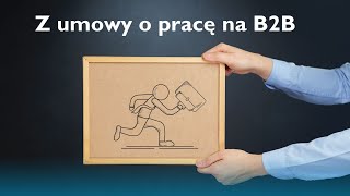 Z umowy o pracę na B2B [upl. by Llenej670]