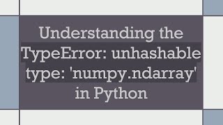 Understanding the TypeError unhashable type numpyndarray in Python [upl. by Lansing]