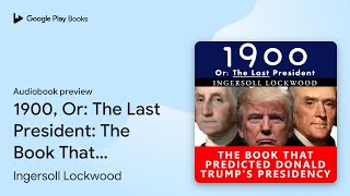 1900 Or The Last President The Book That… by Ingersoll Lockwood · Audiobook preview [upl. by Celka]