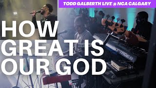 TODD GALBERTH  quotHOW GREAT IS OUR GODquot  LIVE AT NCA CALGARY  MAIN KEYS  4K A MUST WATCH [upl. by Rollie]