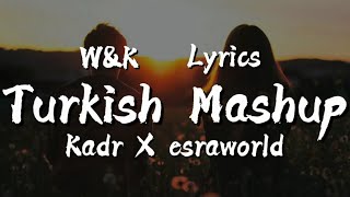 Kadr X Esraworld  Turkish Mashup Lyrics wampk [upl. by Perron]