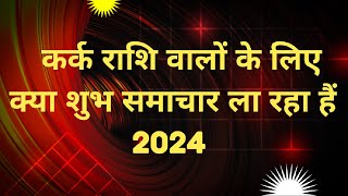 कर्क राशि वालों के लिए क्या शुभ समाचार ला रहा हैं 2024 [upl. by Henarat]