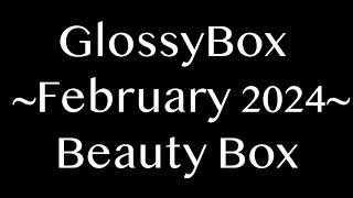 SPOILER ALERT GLOSSYBOX February 2024 Beauty Box FullReveal [upl. by Lerner]