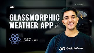 Creating a WEATHER APP using ReactJS  Glassmorphic Design  React Projects  GeeksforGeeks [upl. by Pytlik]