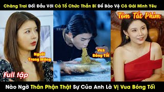 Chàng Trai Đối Đầu Với Cả Tổ Chức Bí Ẩn Để Bảo Vệ Cô Gái Mình Yêu Nào Ngờ Là Vua Bóng Tối Quyền Lực [upl. by Salhcin304]