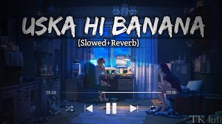 Uska Hi Banana SlowedReverb  Arijit Singh  TK lofi [upl. by Leakcim]