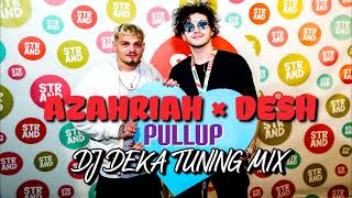 Azahriah x Desh  Pullup DJ Deka Tuning Mix EDIT [upl. by Dougherty]