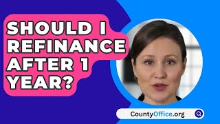 Should I Refinance After 1 Year  CountyOfficeorg [upl. by Caleb]