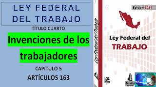 LEY FEDERAL DEL TRABAJO ⚒ ARTICULO163 INVENTOS DE LOS TRABAJADORES TITULO 4 CAPITULO 5 [upl. by Ennire]