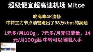 2023年11月18日，超级便宜超高速机场——Mitce晚高峰4K流畅，中转主力节点油管跑出了38万kbps的高速，1元多月100g ，7元多月无限流量，14元月100g起 中转，可以闭眼入手 [upl. by Raffarty]