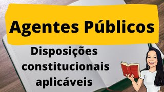 AGENTES PÚBLICOS NA CONSTITUIÇÃO FEDERAL  DISPOSIÇÕES CONSTITUCIONAIS APLICÁVEIS [upl. by Bledsoe]