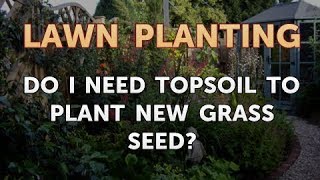 Do I Need Topsoil to Plant New Grass Seed [upl. by Colwin950]