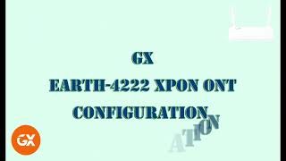 GX Earth4222  XPON ONT Full Configuration [upl. by Fredi652]