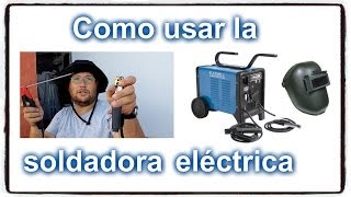 Como usar la soldadora eléctrica Como soldar con electrodo [upl. by Ailiec]