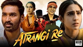 Atrangi Re Full Movie 2021  Akshay Kumar Dhanush Sara Ali Khan  Aanand L Rai  HD Facts amp Review [upl. by Odnanreh783]