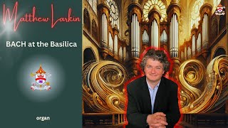 MATTHEW LARKIN  Bach at the Basilica  Basilica of Our Lady Immaculate [upl. by Kristopher]