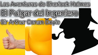 Las Aventuras de Sherlock Holmes El Pulgar del Ingeniero de Arthur Conan Doyle Audiolibro [upl. by Mad937]