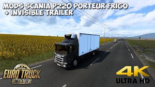 EURO TRUCK SIMULATOR 2 MODS SCANIA P220 PORTEUR FRIGO  INVISIBLE TRAILER 4K60 FR PC [upl. by Legge356]