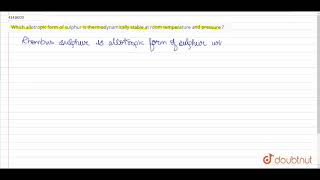 Which allotropic form of sulphur is thermodynamically stable at room temperature and pressure [upl. by Lehcnom]