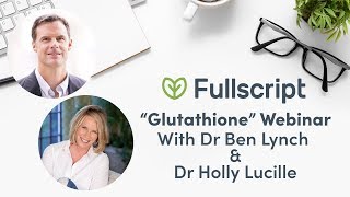 Glutathione with Dr Ben Lynch amp Dr Holly Lucille  Fullscript Webinar [upl. by Nosrej]