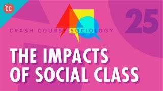 The Impacts of Social Class Crash Course Sociology 25 [upl. by Aizti]