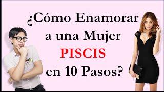 ¿Como Enamorar a una Mujer PISCIS en 10 Pasos [upl. by Aggi]