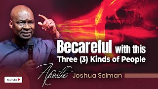 BECAREFUL WITH THIS 3 KINDS OF PEOPLE WITH APOSTLE JOSHUA SELMAN [upl. by Ilzel]