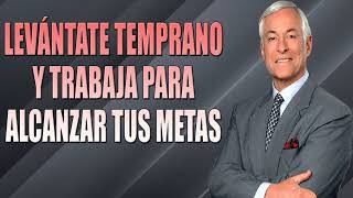 Levántate Temprano y Trabaja Para Alcanzar Tus Metas Brian Tracy en español [upl. by Heidi]