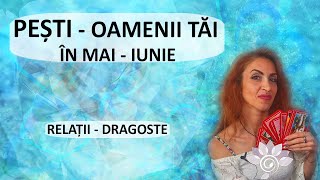 PEȘTI Oamenii tăi în MAI  IUNIE Tarot  Relații Persoana specială Zodii de APĂ  Horoscop [upl. by Wohlen888]