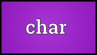 Char Meaning [upl. by Goldia117]