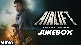 AIRLIFT Full Audio Songs JUKEBOX  Akshay Kumar Nimrat Kaur  TSeries [upl. by Otrebron519]