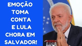 LULA SE EMOCIONA MUITO E VAI AS LÁGRIMAS MAIS DE UMA VEZ EM SALVADOR [upl. by Kellie706]