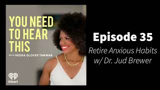 You Need To Hear This  Episode 35 Retire Anxious Habits w Dr Jud Brewer [upl. by Dina]