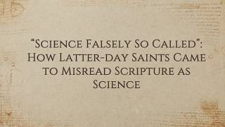 Science Falsely so called How Latterday Saints came to Misread Scripture as Science  Ben Spackman [upl. by Anwahsad678]