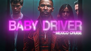 BABY DRIVER │ MEXICO CRUISE │ 4K EDIT [upl. by Kyrstin]