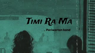 Timi Ra Ma  Pariwartan band  lyrics and chords [upl. by Sanjay474]