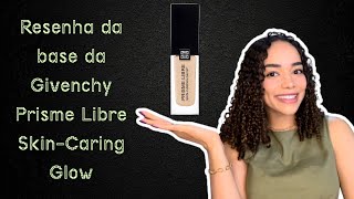 RESENHA DA BASE DA GIVENCHY PRISME LIBRE SKIN CARING GLOW [upl. by Alacim410]