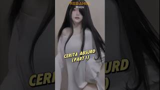 CERITA ABSURD PART 1 ❗ [upl. by Aibara]