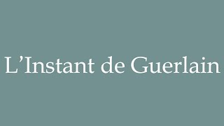 How to Pronounce LInstant de Guerlain Correctly in French [upl. by Enalda]