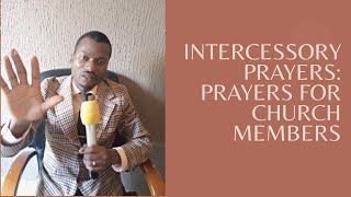 INTERCESSORY PRAYERS PRAYERS FOR CHURCH MEMBERS [upl. by Trevar849]