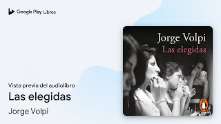 Las elegidas de Jorge Volpi · Vista previa del audiolibro [upl. by Ynaffi]