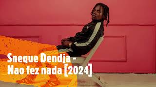 Sneque Dendja  Nao fez nada 2024 [upl. by Gally]