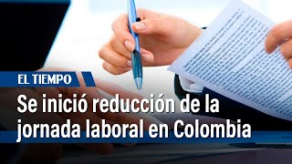 Ya se inició la reducción de la jornada laboral en Colombia  El Tiempo [upl. by Morril600]