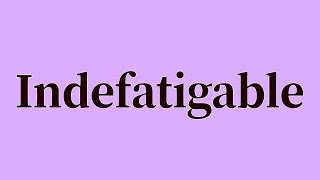 Indefatigable Pronunciation and Meaning [upl. by Ybeloc]