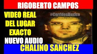 CHALINO SANCHEZ  RIGOBERTO CAMPOS  VIDEO REAL DEL LUGAR EXACTO  NUEVA VOZ [upl. by Nahamas]