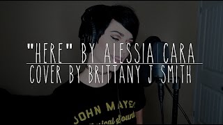 Here by Alessia Cara  Live Cover by Brittany J Smith [upl. by Kcirddes]